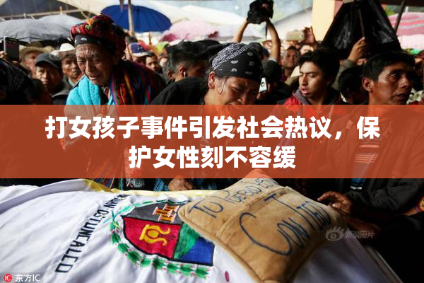 打女孩子事件引发社会热议，保护女性刻不容缓