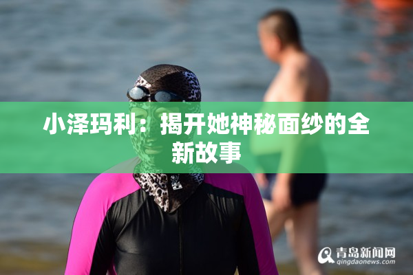 小泽玛利：揭开她神秘面纱的全新故事