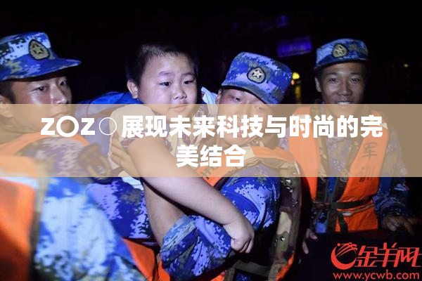 Z〇Z○展现未来科技与时尚的完美结合