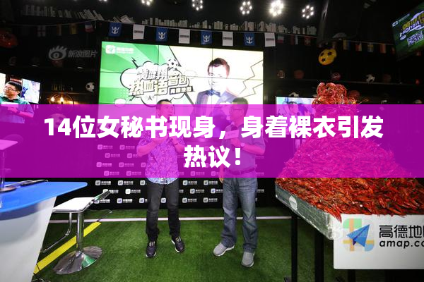 14位女秘书现身，身着裸衣引发热议！