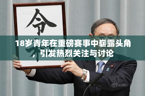 18岁青年在重磅赛事中崭露头角，引发热烈关注与讨论