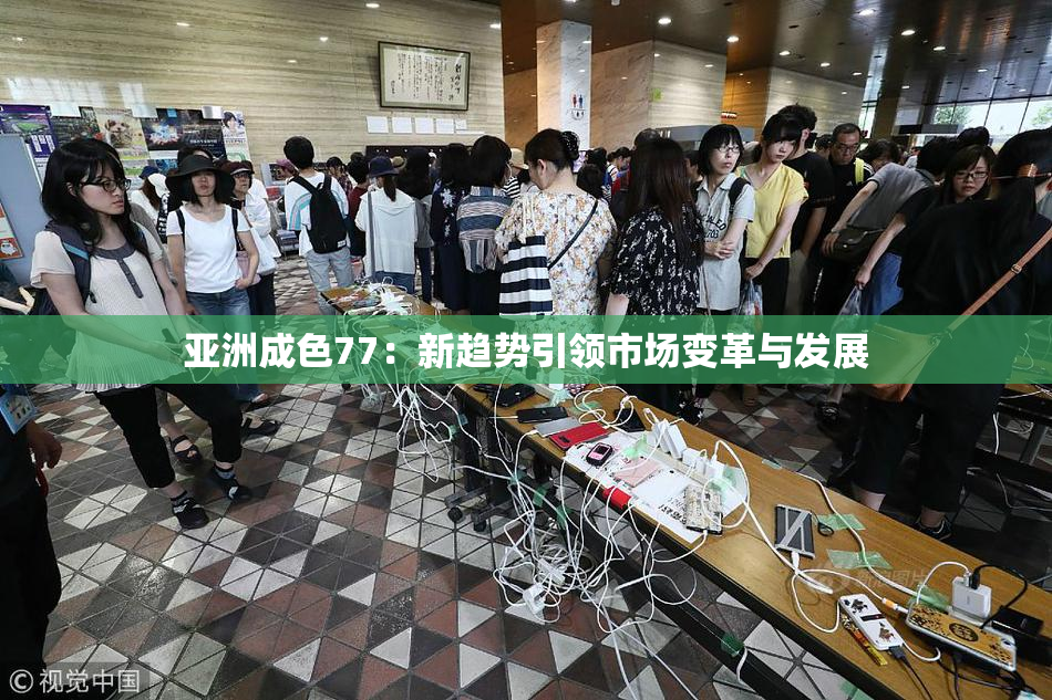 亚洲成色77：新趋势引领市场变革与发展