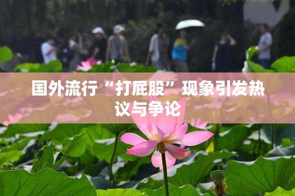 国外流行“打屁股”现象引发热议与争论