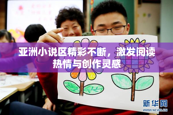 亚洲小说区精彩不断，激发阅读热情与创作灵感