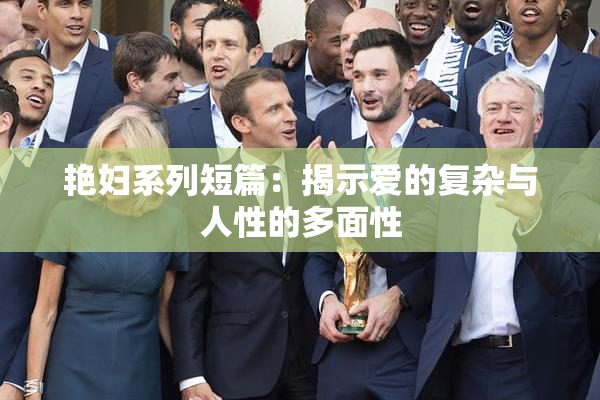 艳妇系列短篇：揭示爱的复杂与人性的多面性