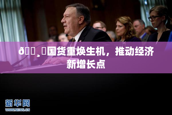 🌸‌国货重焕生机，推动经济新增长点