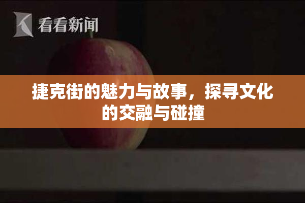 捷克街的魅力与故事，探寻文化的交融与碰撞