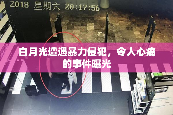 白月光遭遇暴力侵犯，令人心痛的事件曝光
