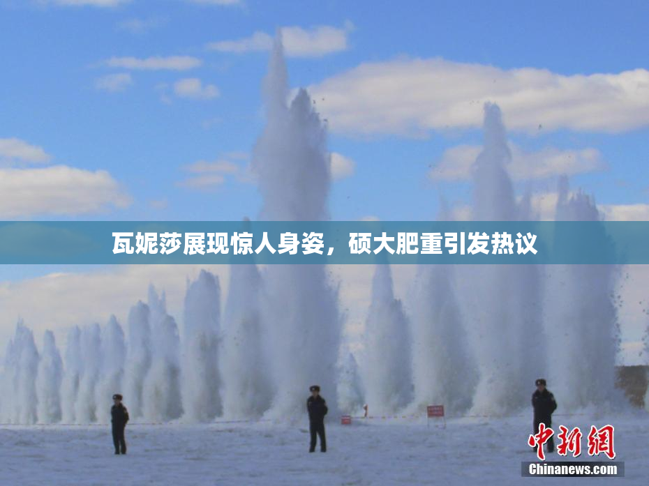 瓦妮莎展现惊人身姿，硕大肥重引发热议