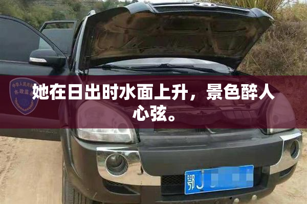 她在日出时水面上升，景色醉人心弦。