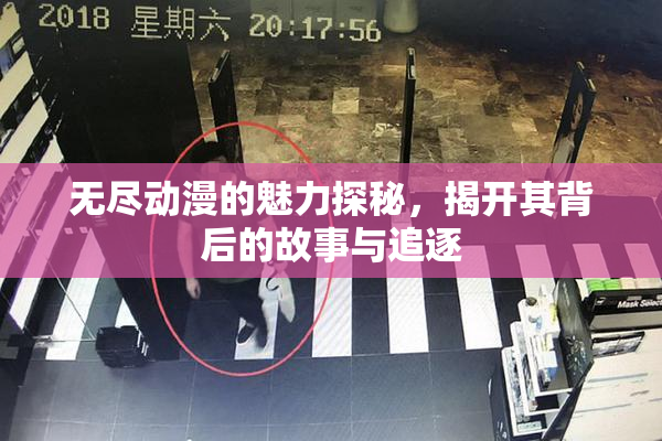 无尽动漫的魅力探秘，揭开其背后的故事与追逐