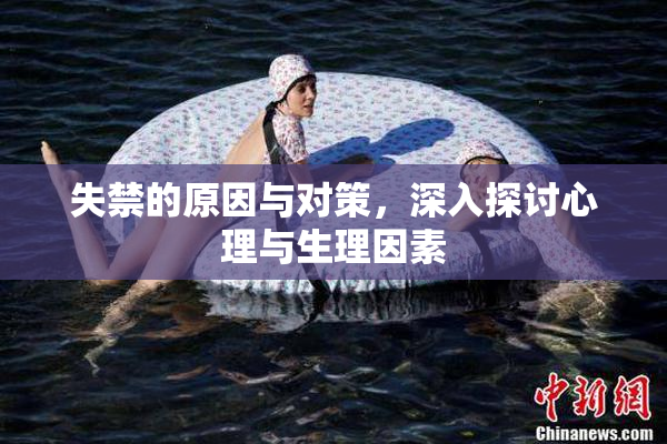 失禁的原因与对策，深入探讨心理与生理因素