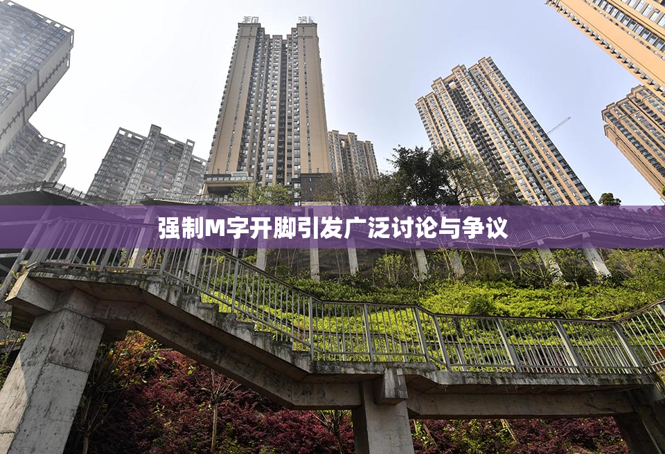 强制M字开脚引发广泛讨论与争议