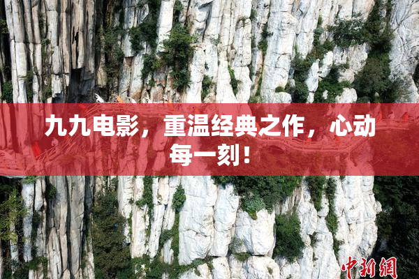 九九电影，重温经典之作，心动每一刻！