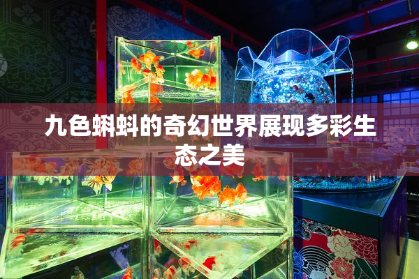 九色蝌蚪的奇幻世界展现多彩生态之美