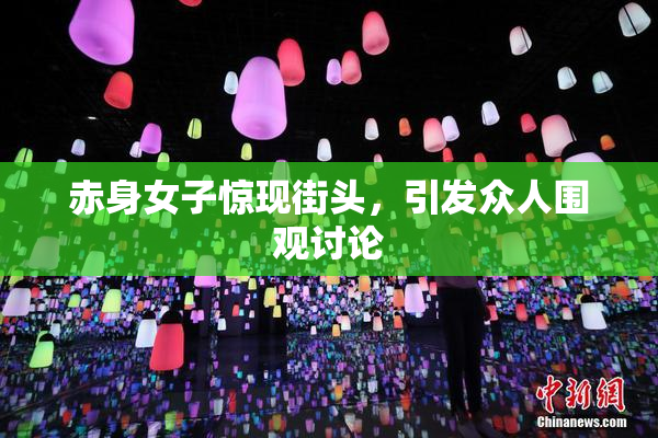 赤身女子惊现街头，引发众人围观讨论