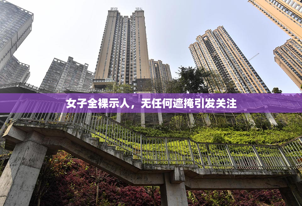 女子全裸示人，无任何遮掩引发关注