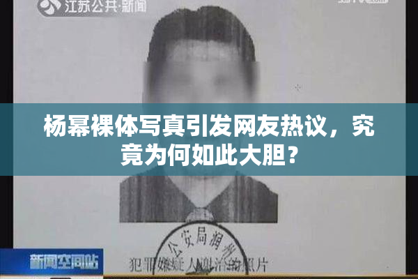 杨幂裸体写真引发网友热议，究竟为何如此大胆？