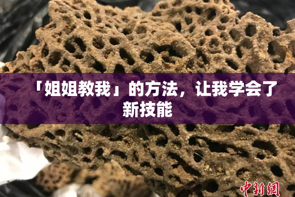 「姐姐教我」的方法，让我学会了新技能