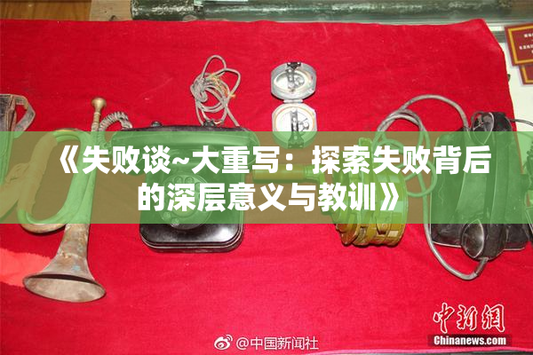 《失败谈~大重写：探索失败背后的深层意义与教训》