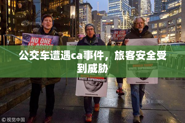 公交车遭遇ca事件，旅客安全受到威胁