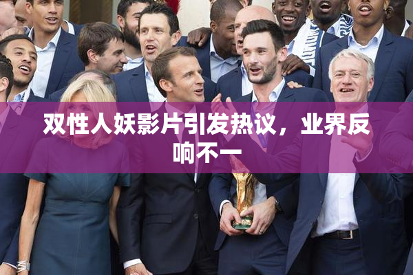 双性人妖影片引发热议，业界反响不一