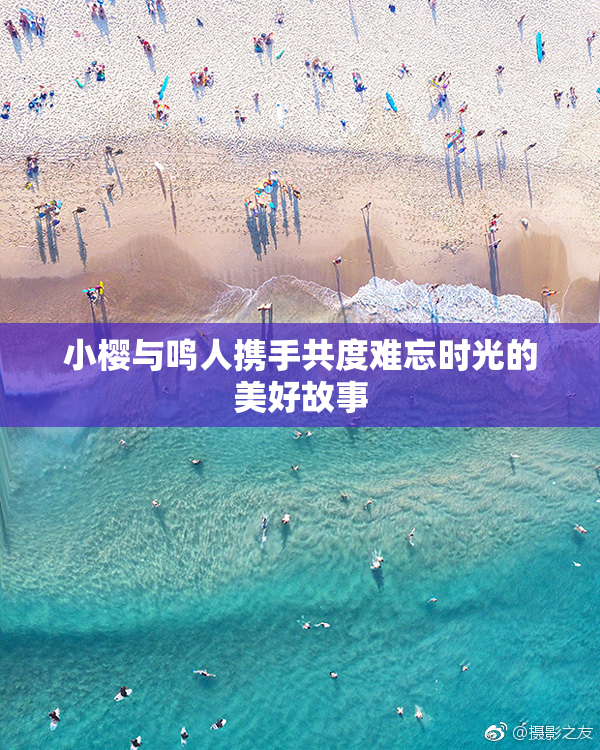 小樱与鸣人携手共度难忘时光的美好故事