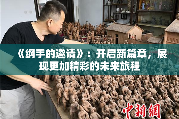 《纲手的邀请》：开启新篇章，展现更加精彩的未来旅程