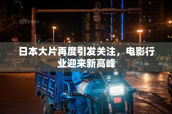 日本大片再度引发关注，电影行业迎来新高峰
