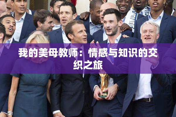 我的美母教师：情感与知识的交织之旅