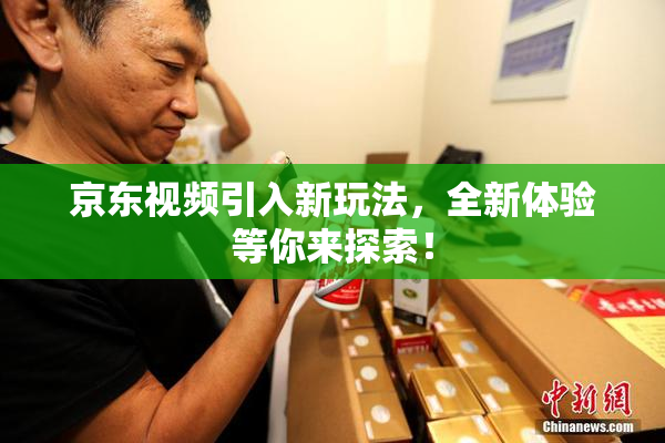 京东视频引入新玩法，全新体验等你来探索！