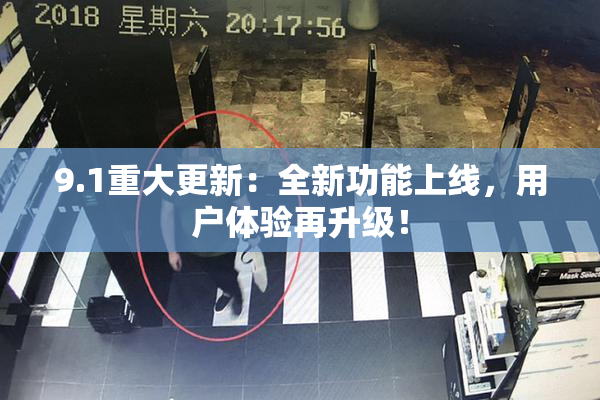 9.1重大更新：全新功能上线，用户体验再升级！