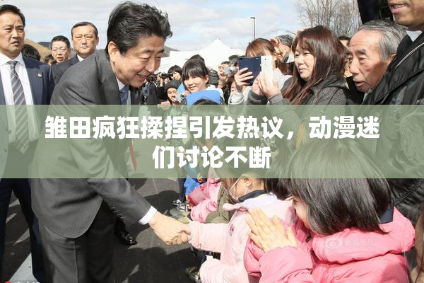 雏田疯狂揉捏引发热议，动漫迷们讨论不断