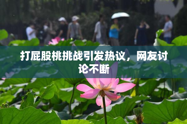 打屁股桃挑战引发热议，网友讨论不断