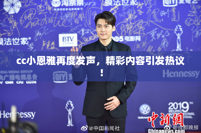 cc小恩雅再度发声，精彩内容引发热议！