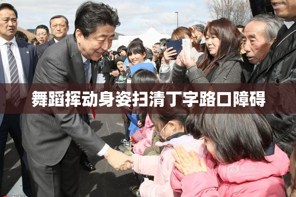 舞蹈挥动身姿扫清丁字路口障碍