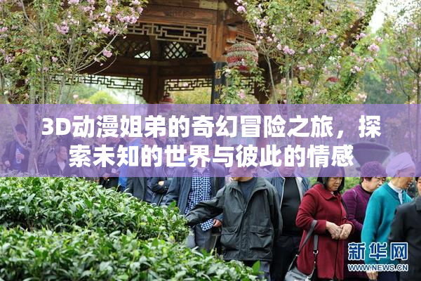 3D动漫姐弟的奇幻冒险之旅，探索未知的世界与彼此的情感