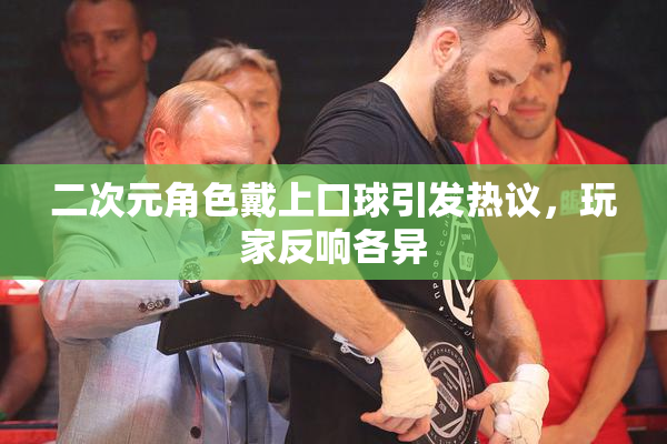 二次元角色戴上口球引发热议，玩家反响各异