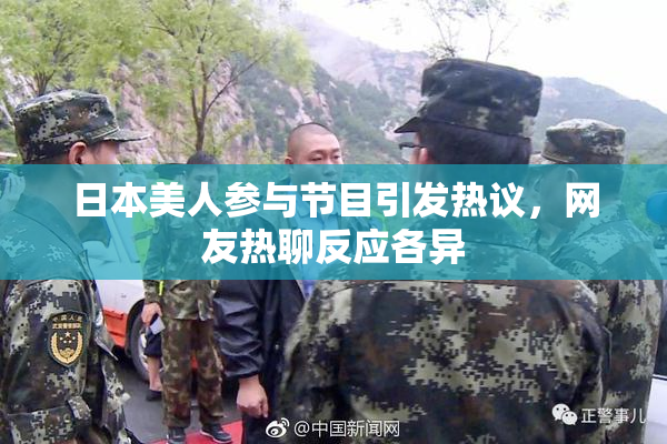 日本美人参与节目引发热议，网友热聊反应各异
