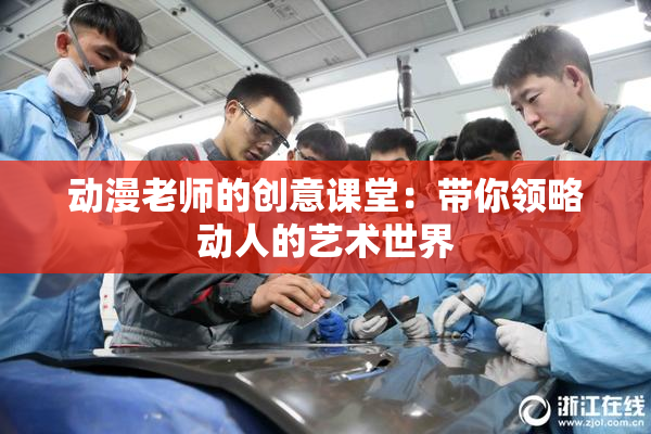 动漫老师的创意课堂：带你领略动人的艺术世界