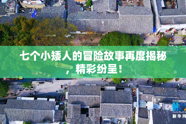 七个小矮人的冒险故事再度揭秘，精彩纷呈！