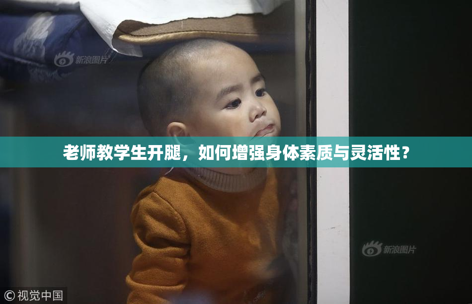 老师教学生开腿，如何增强身体素质与灵活性？