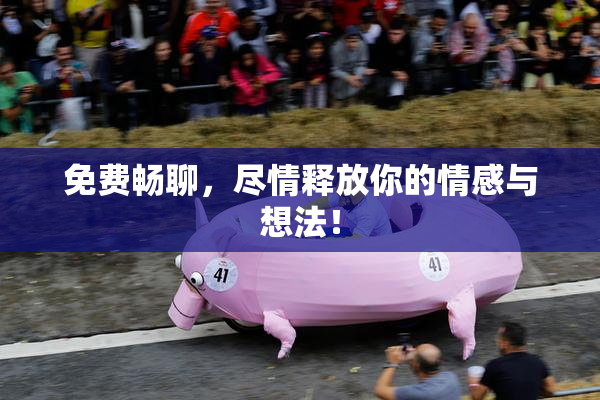免费畅聊，尽情释放你的情感与想法！