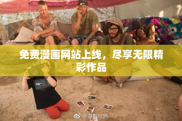免费漫画网站上线，尽享无限精彩作品