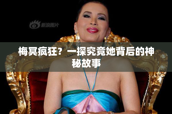 梅冥疯狂？一探究竟她背后的神秘故事