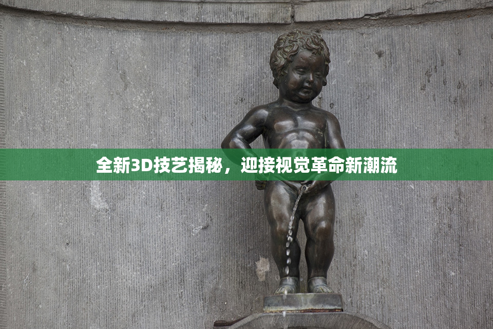 全新3D技艺揭秘，迎接视觉革命新潮流