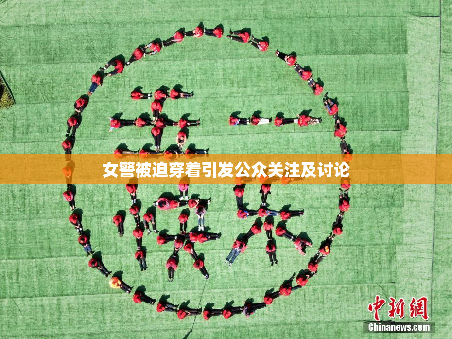 女警被迫穿着引发公众关注及讨论