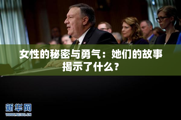 女性的秘密与勇气：她们的故事揭示了什么？
