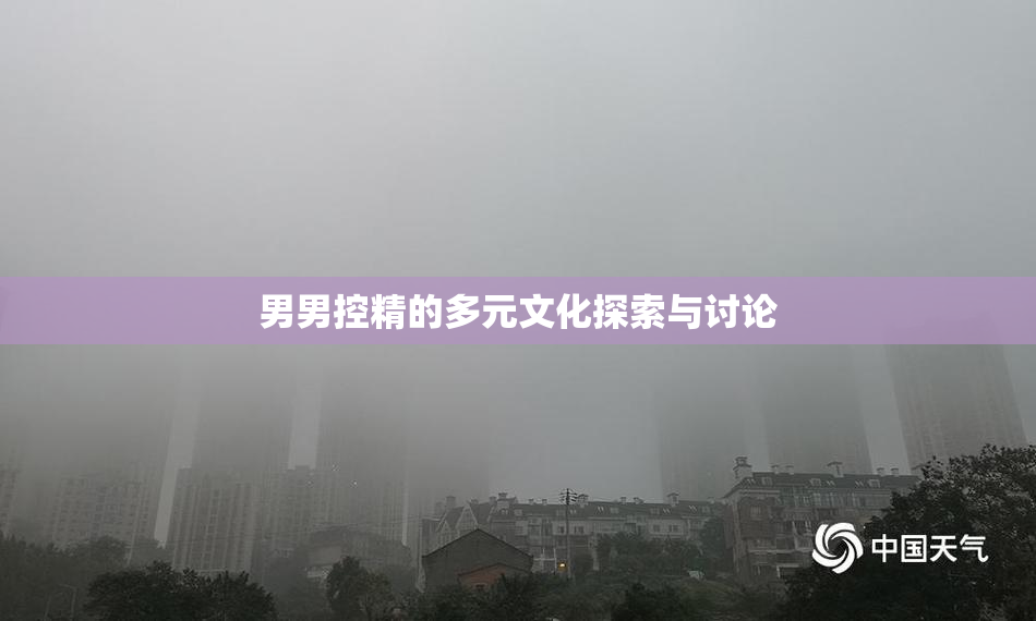 男男控精的多元文化探索与讨论