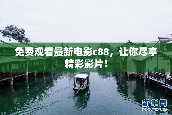 免费观看最新电影c88，让你尽享精彩影片！
